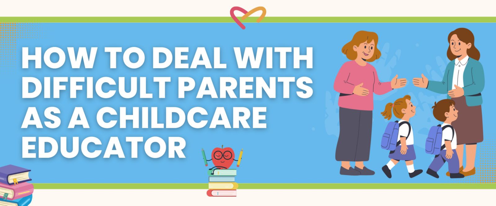 How to Deal with Difficult Parents as a Childcare Educator
